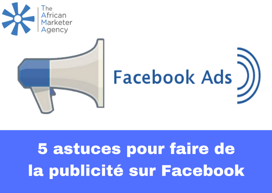 5 astuces pour faire de la publicité sur Facebook 5 astuces pour faire de la publicité sur Facebook